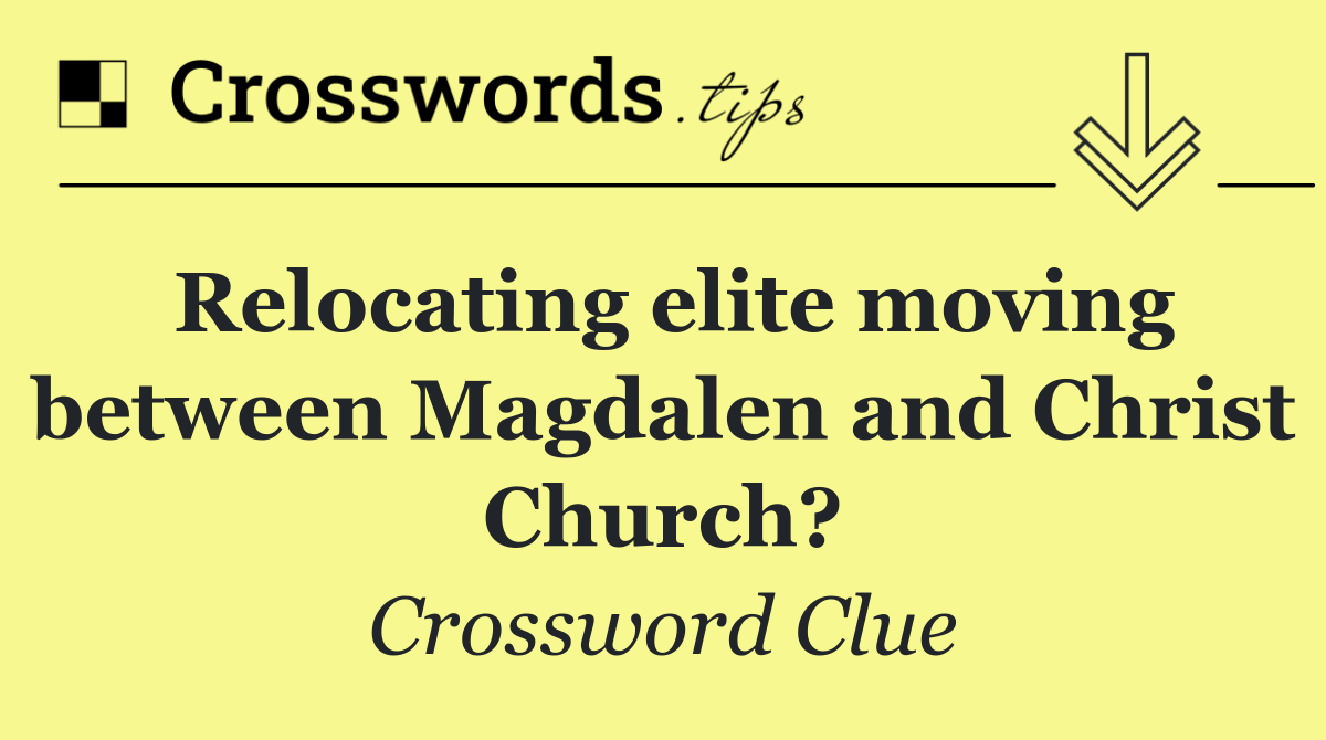 Relocating elite moving between Magdalen and Christ Church?