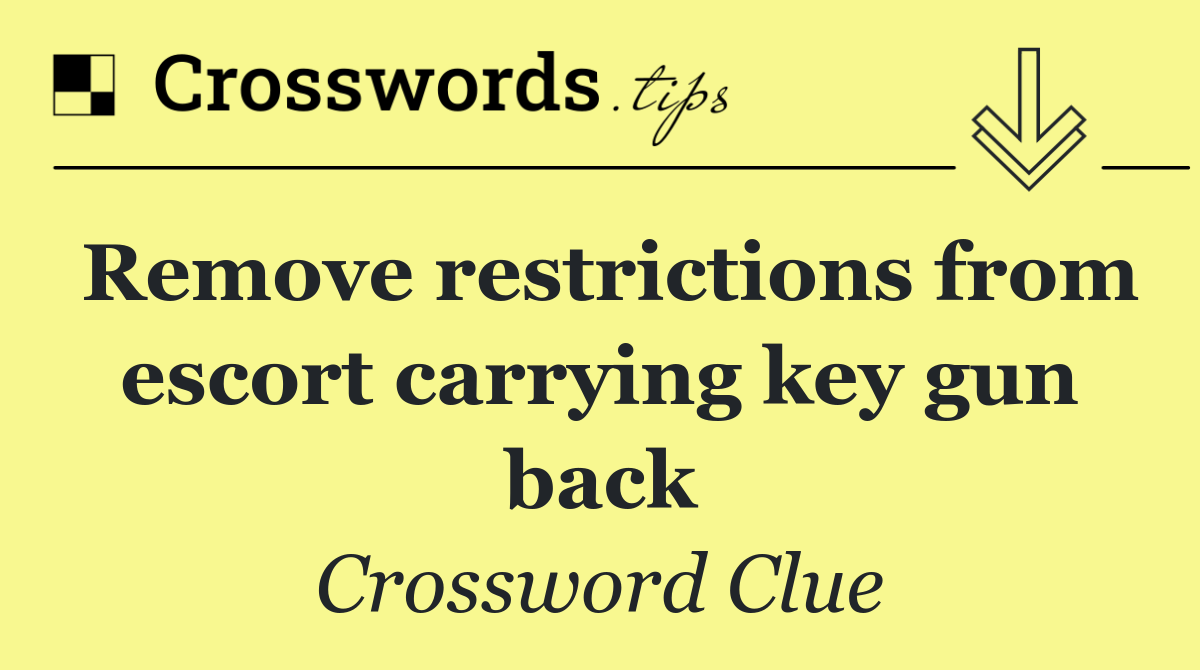 Remove restrictions from escort carrying key gun back