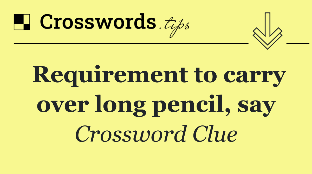 Requirement to carry over long pencil, say