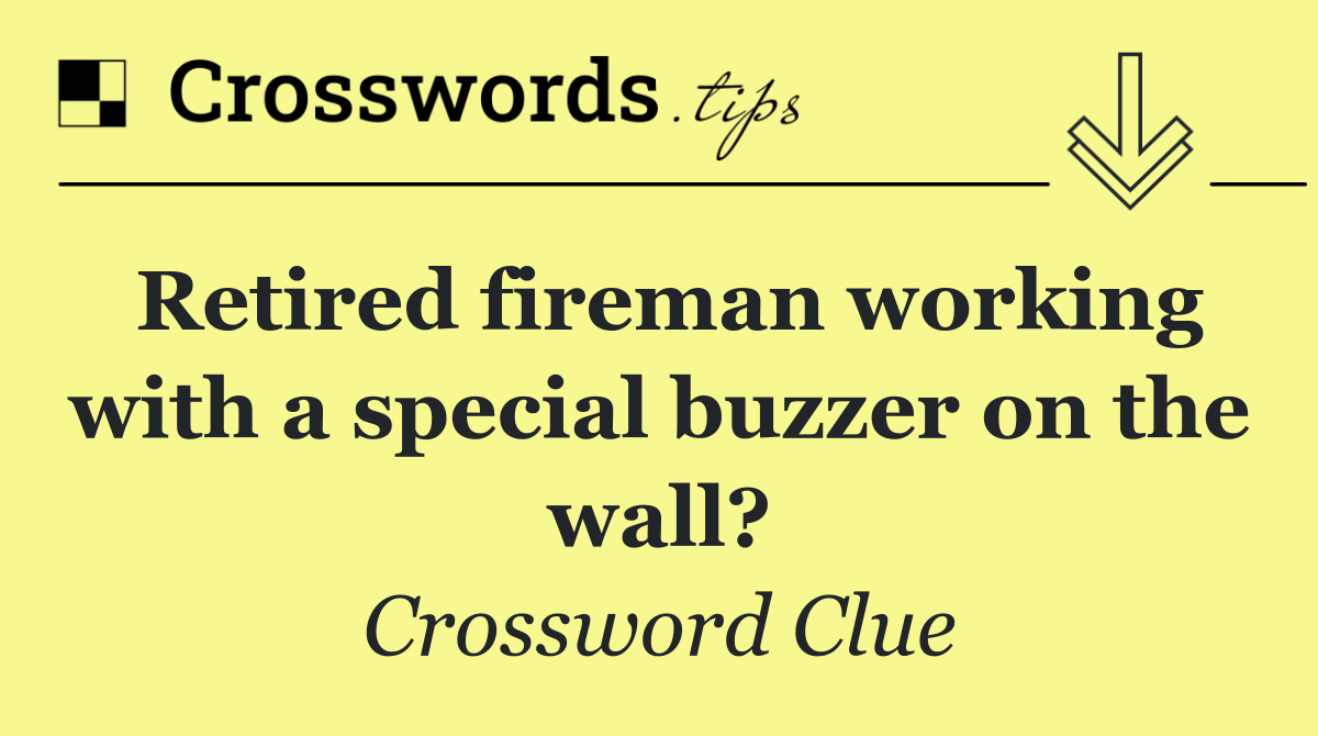 Retired fireman working with a special buzzer on the wall?