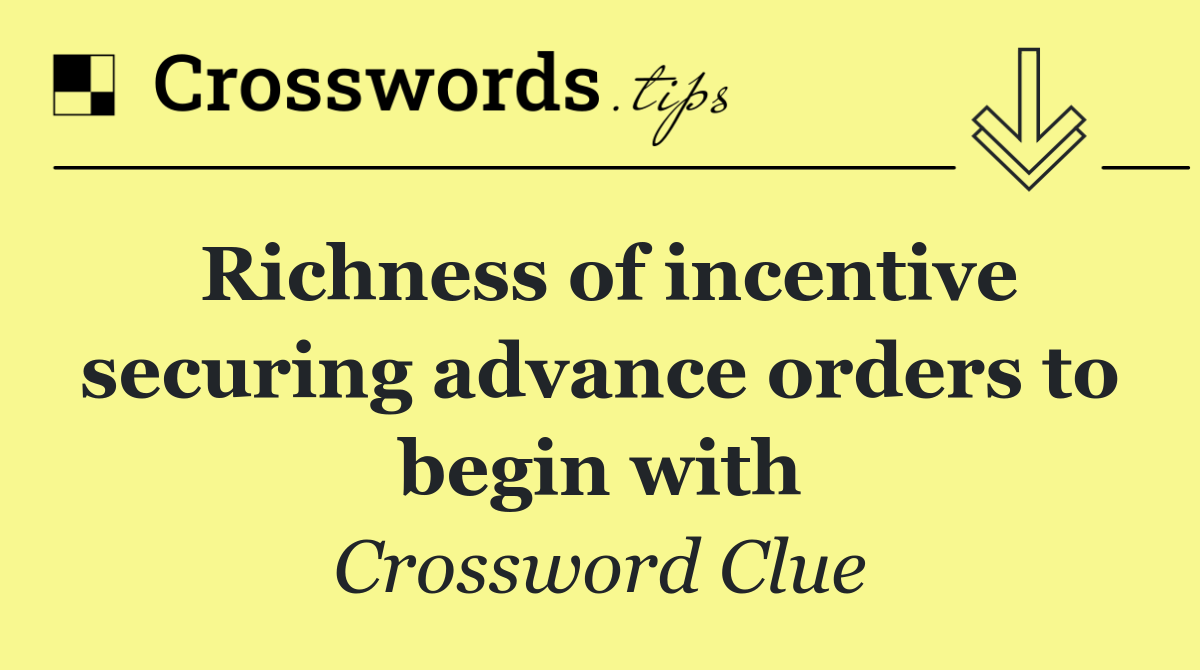 Richness of incentive securing advance orders to begin with