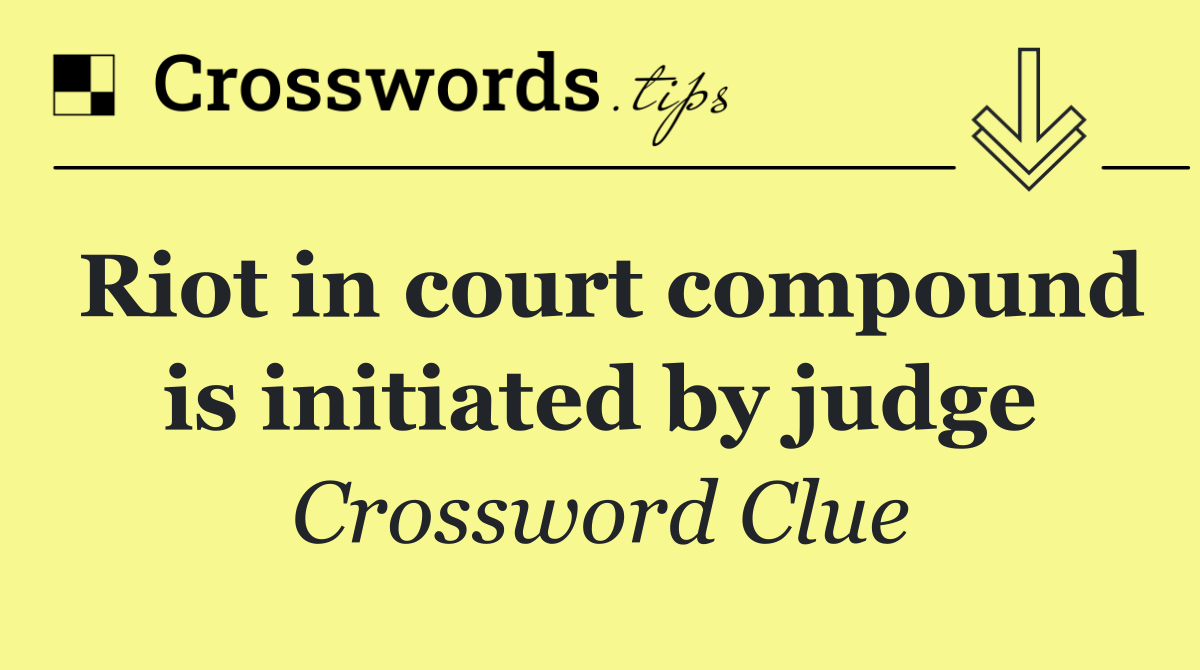 Riot in court compound is initiated by judge