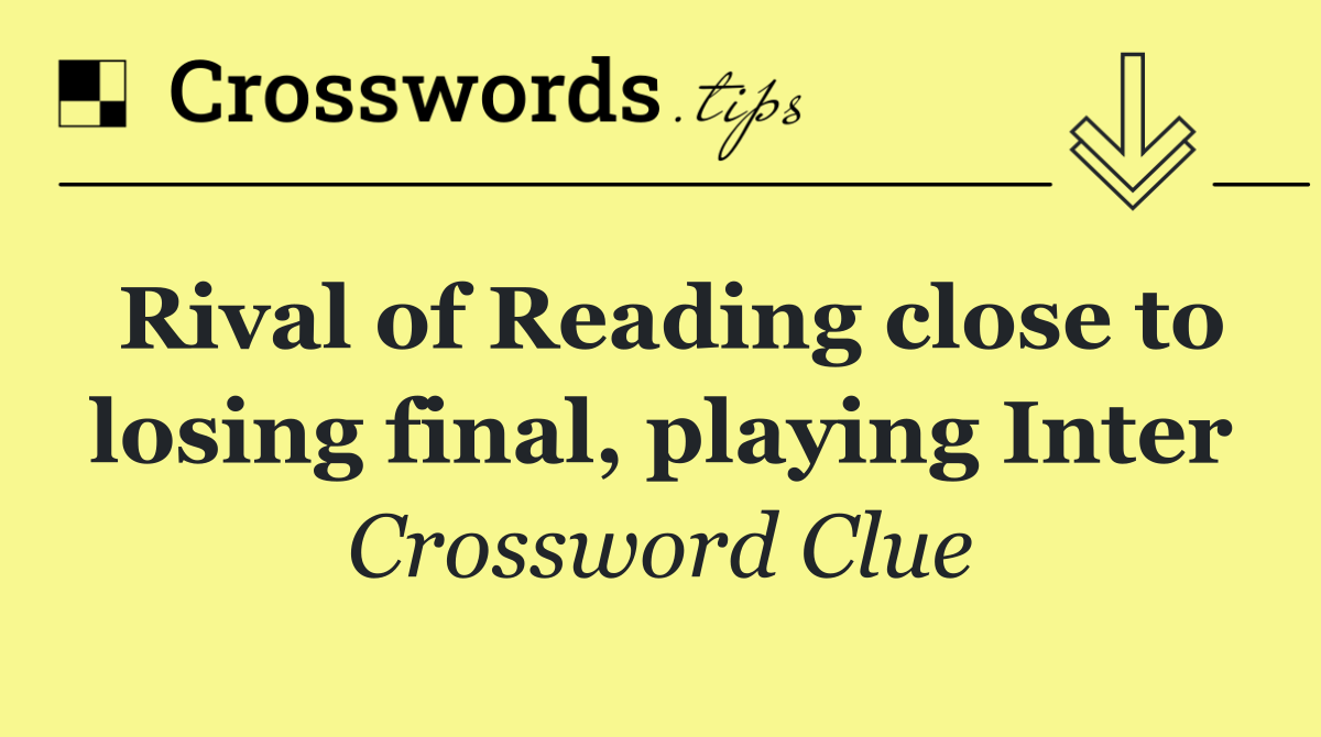 Rival of Reading close to losing final, playing Inter