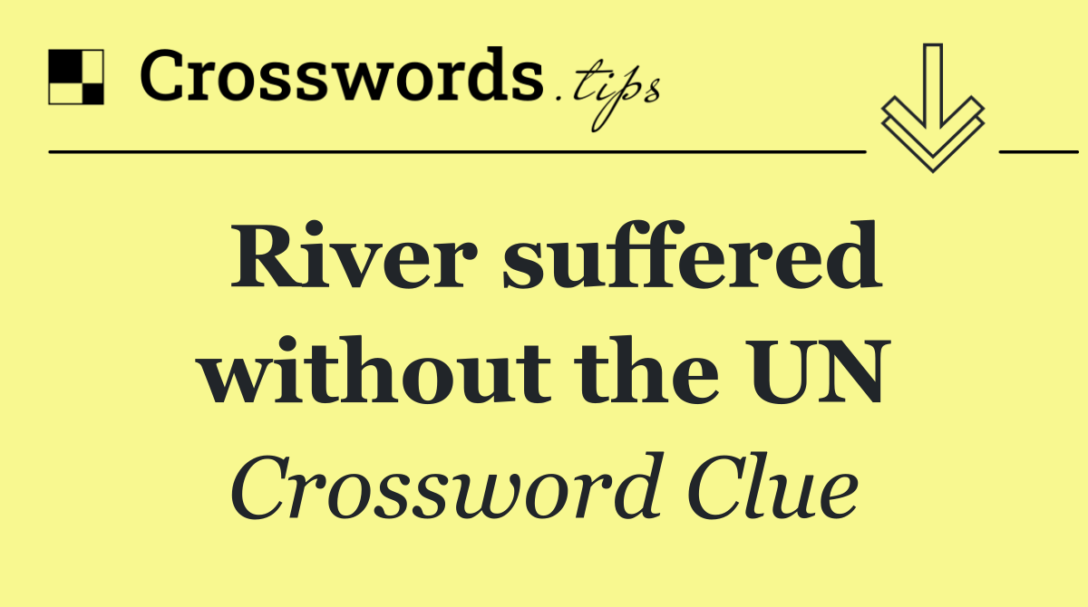 River suffered without the UN