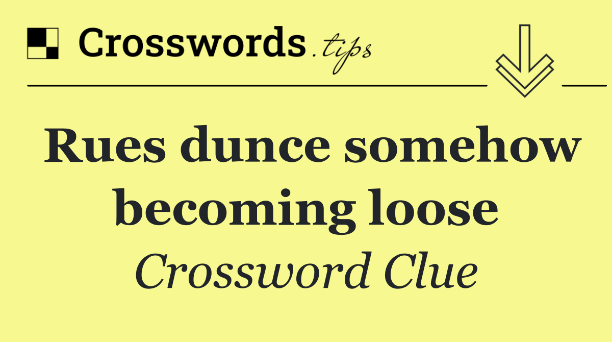 Rues dunce somehow becoming loose