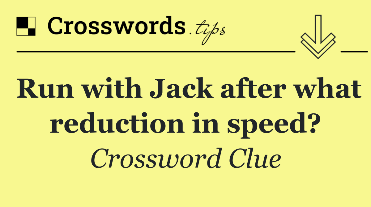 Run with Jack after what reduction in speed?