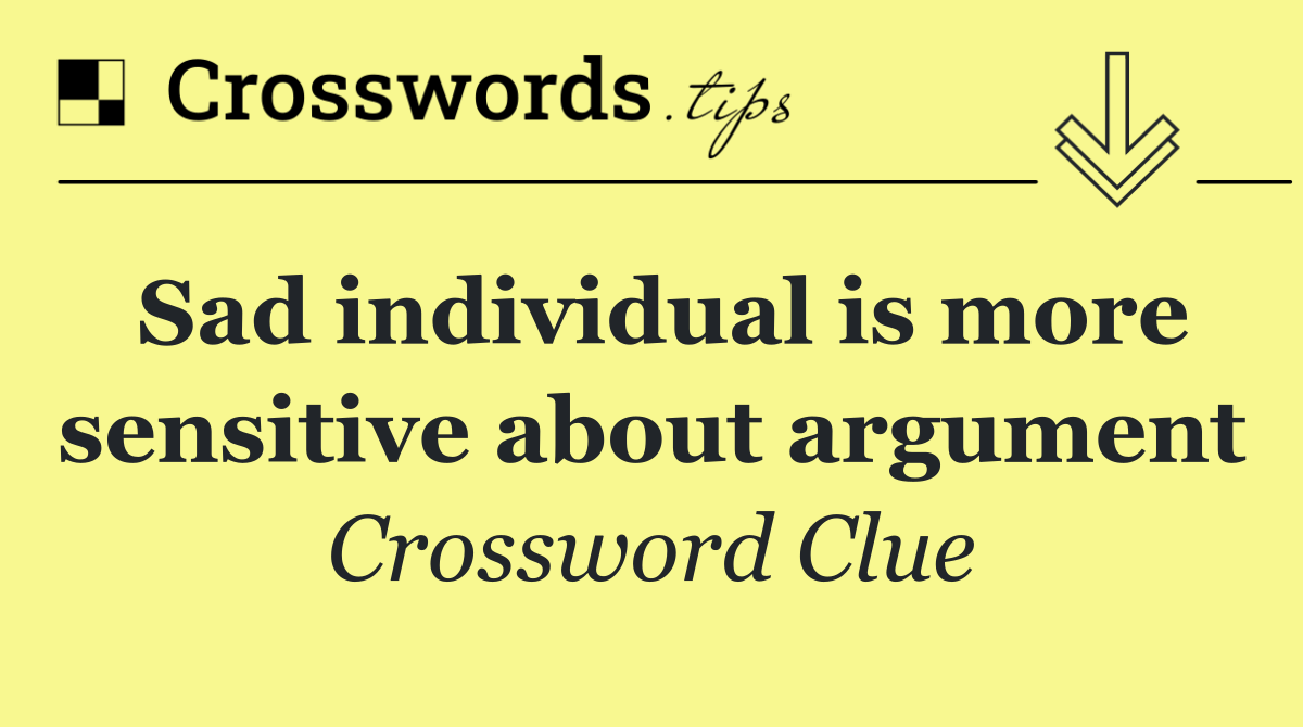 Sad individual is more sensitive about argument