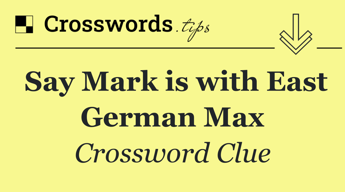 Say Mark is with East German Max