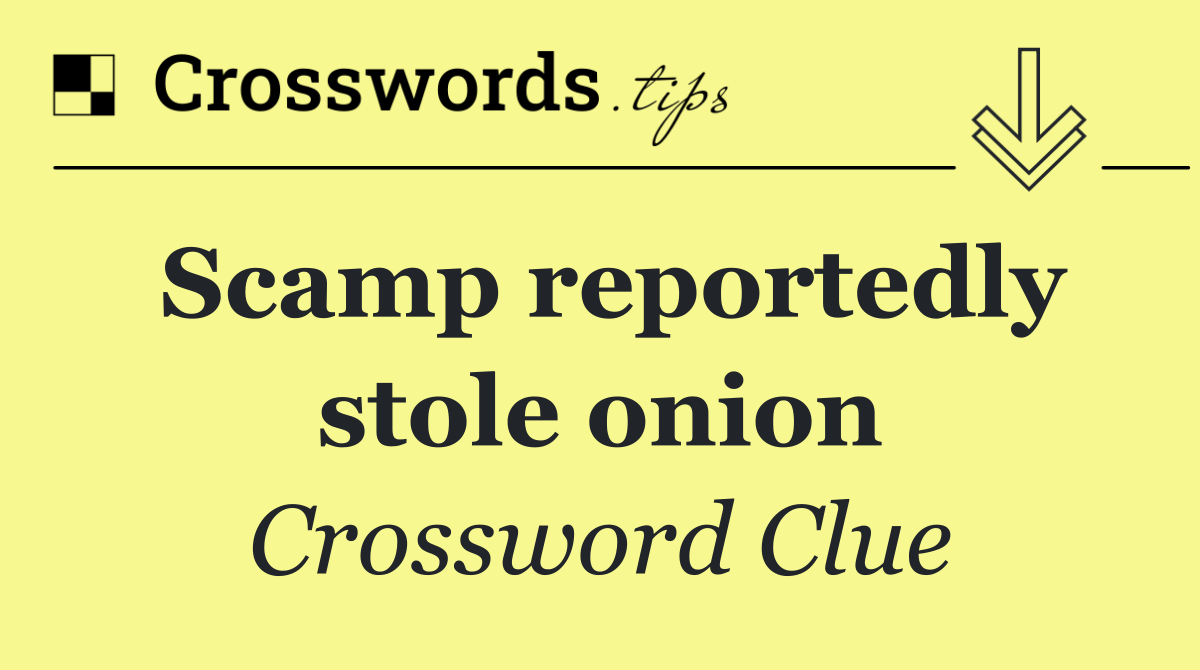 Scamp reportedly stole onion