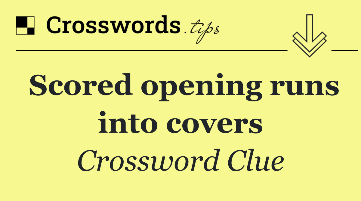 Scored opening runs into covers