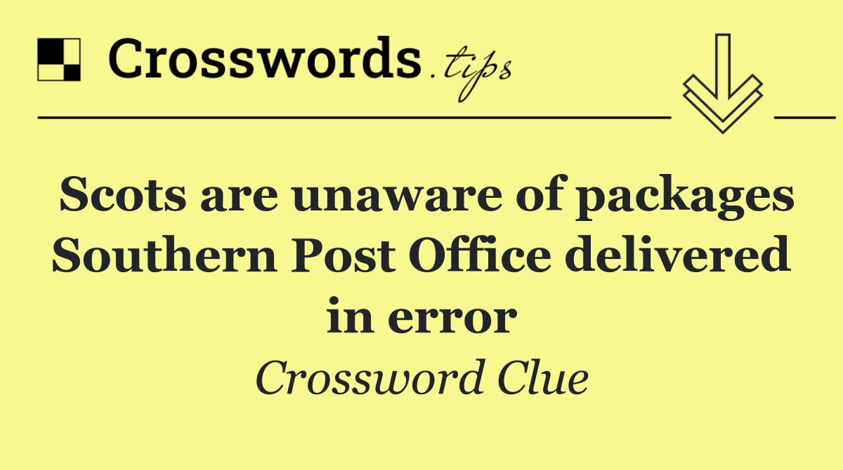 Scots are unaware of packages Southern Post Office delivered in error