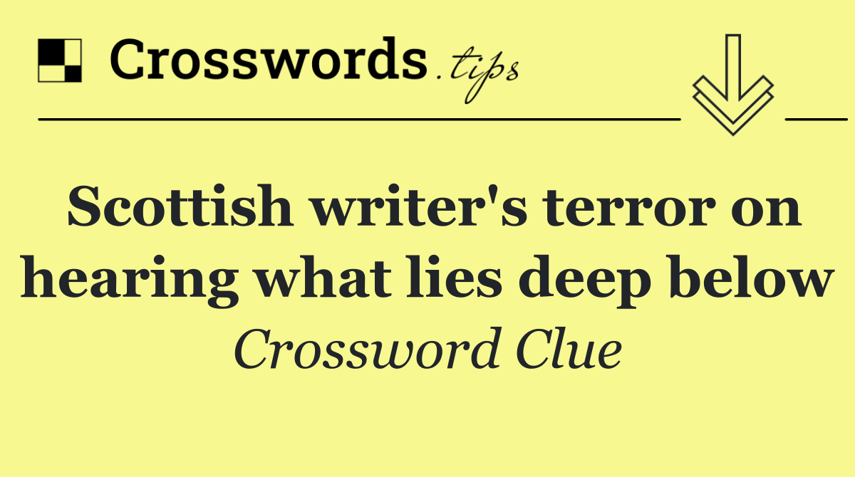 Scottish writer's terror on hearing what lies deep below