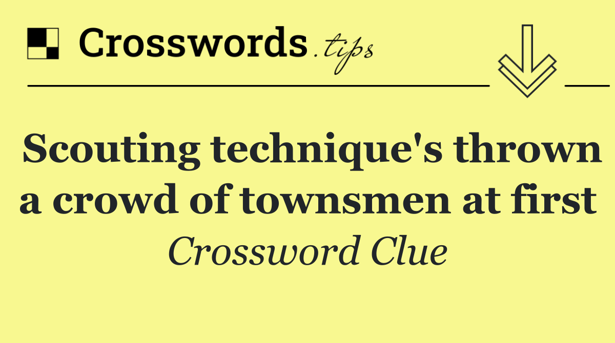 Scouting technique's thrown a crowd of townsmen at first