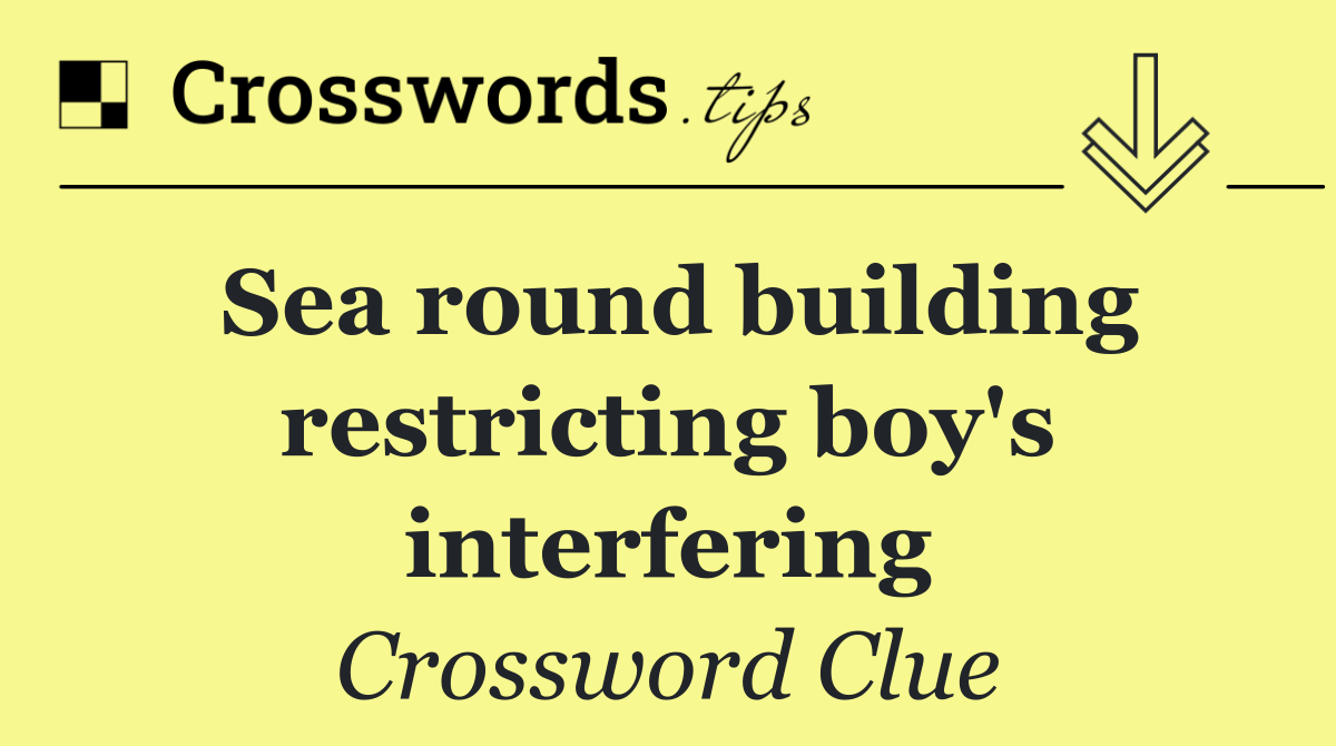 Sea round building restricting boy's interfering