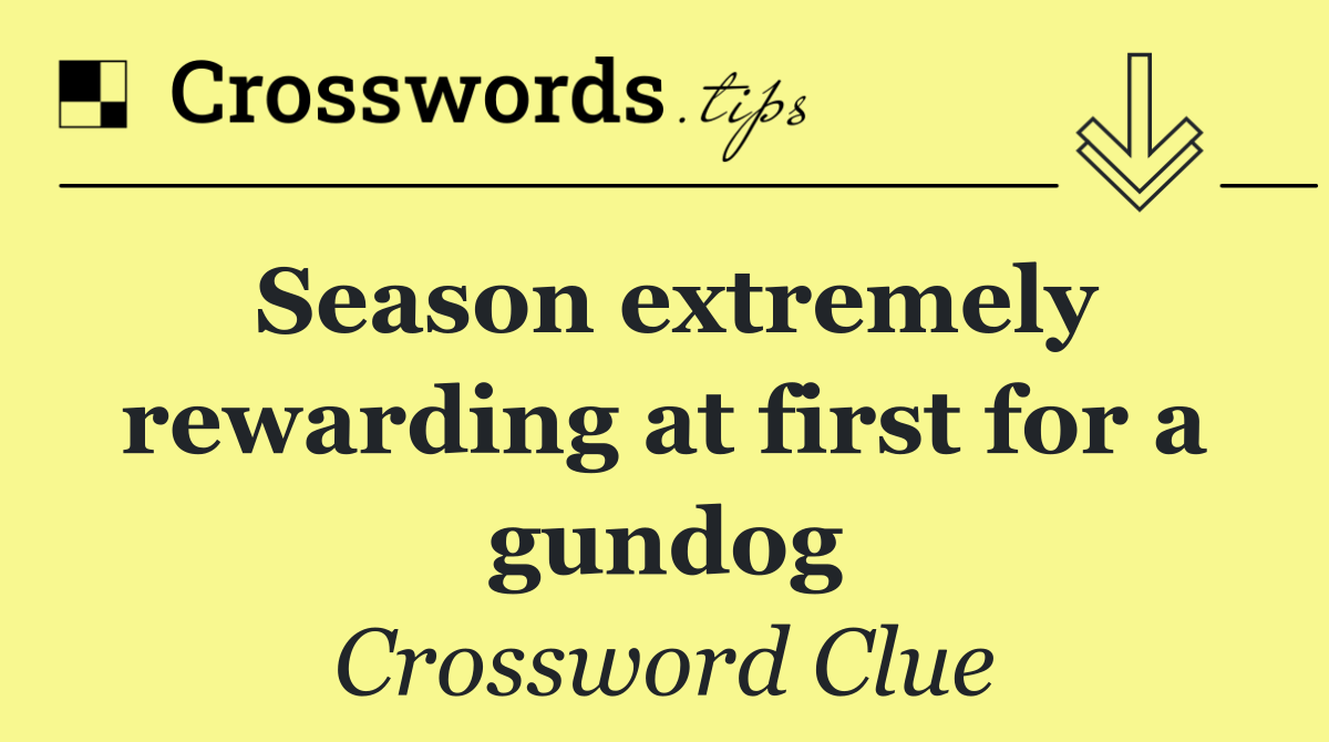 Season extremely rewarding at first for a gundog