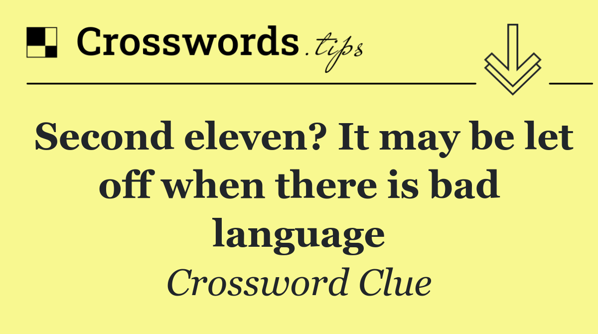 Second eleven? It may be let off when there is bad language
