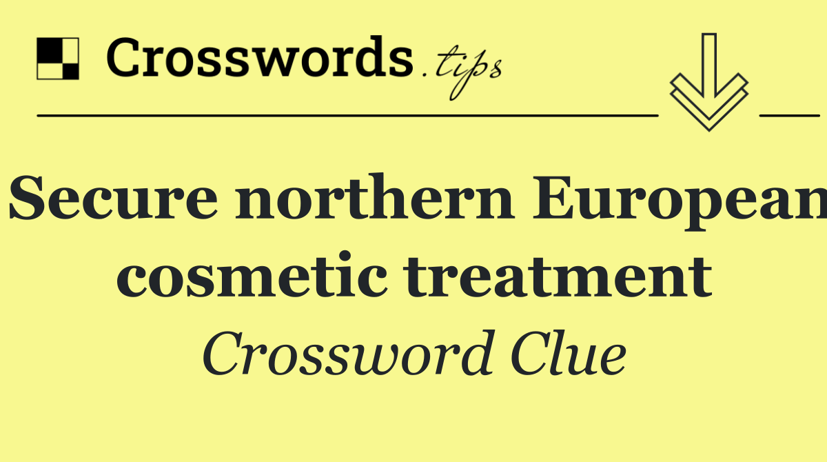 Secure northern European cosmetic treatment