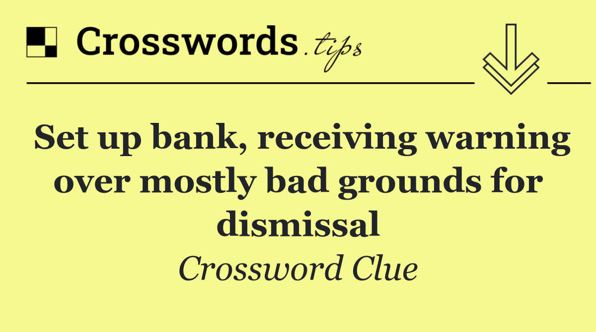 Set up bank, receiving warning over mostly bad grounds for dismissal