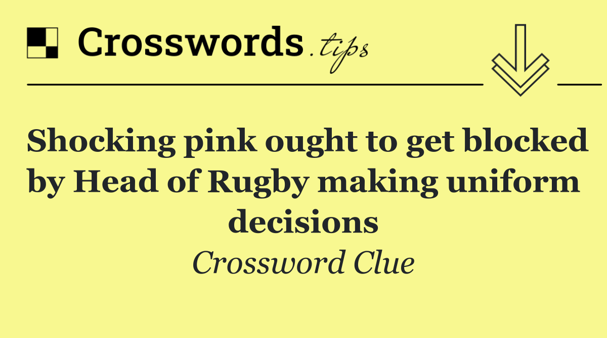 Shocking pink ought to get blocked by Head of Rugby making uniform decisions