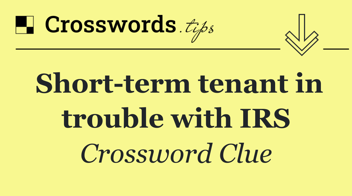 Short term tenant in trouble with IRS