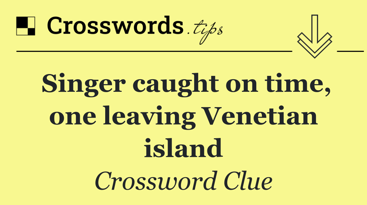 Singer caught on time, one leaving Venetian island