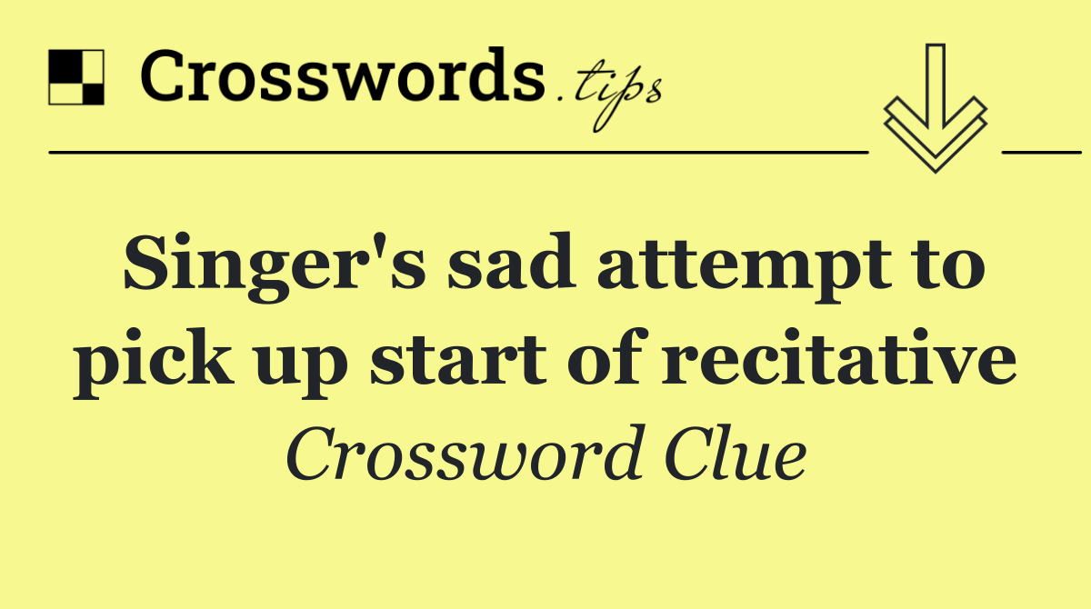 Singer's sad attempt to pick up start of recitative