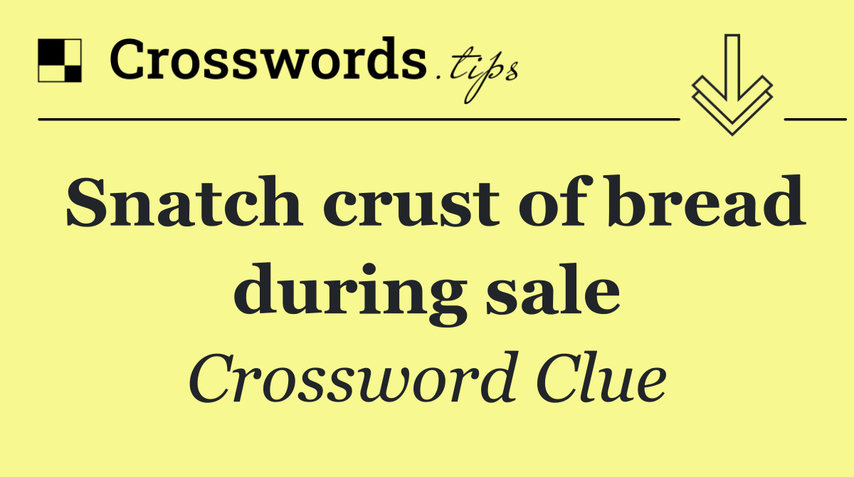 Snatch crust of bread during sale