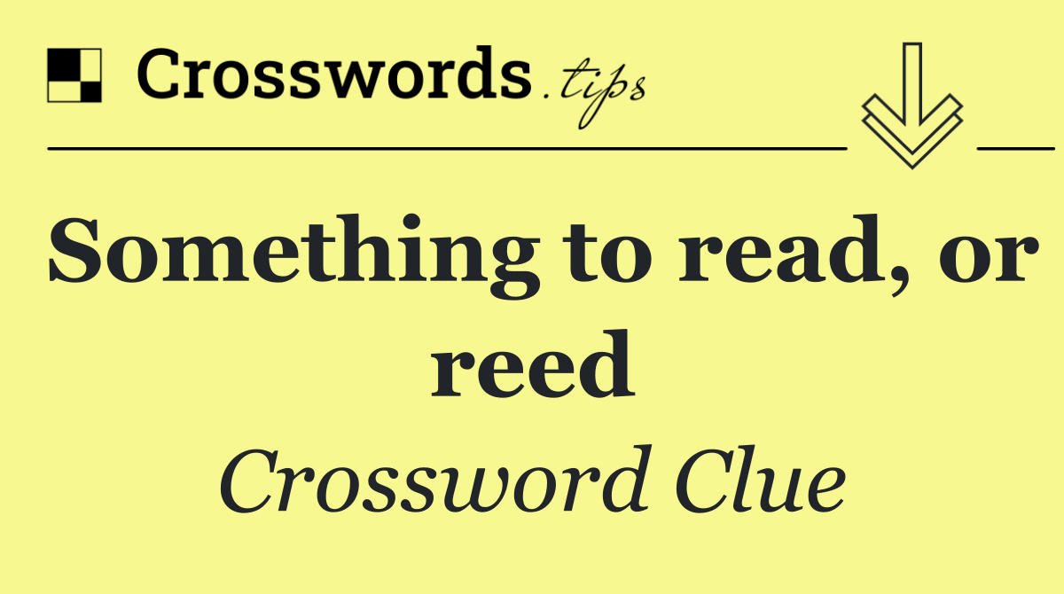 Something to read, or reed