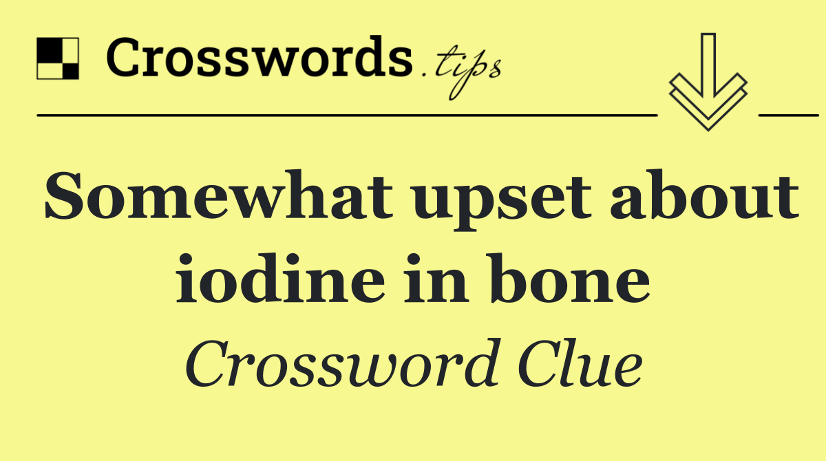 Somewhat upset about iodine in bone