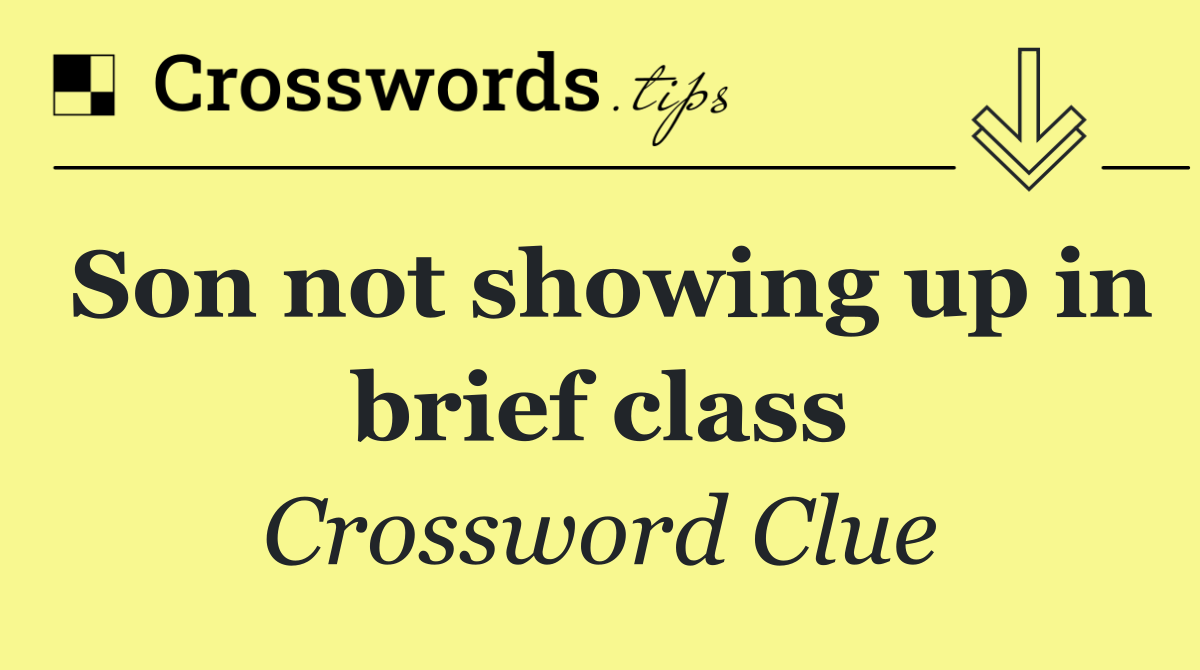 Son not showing up in brief class