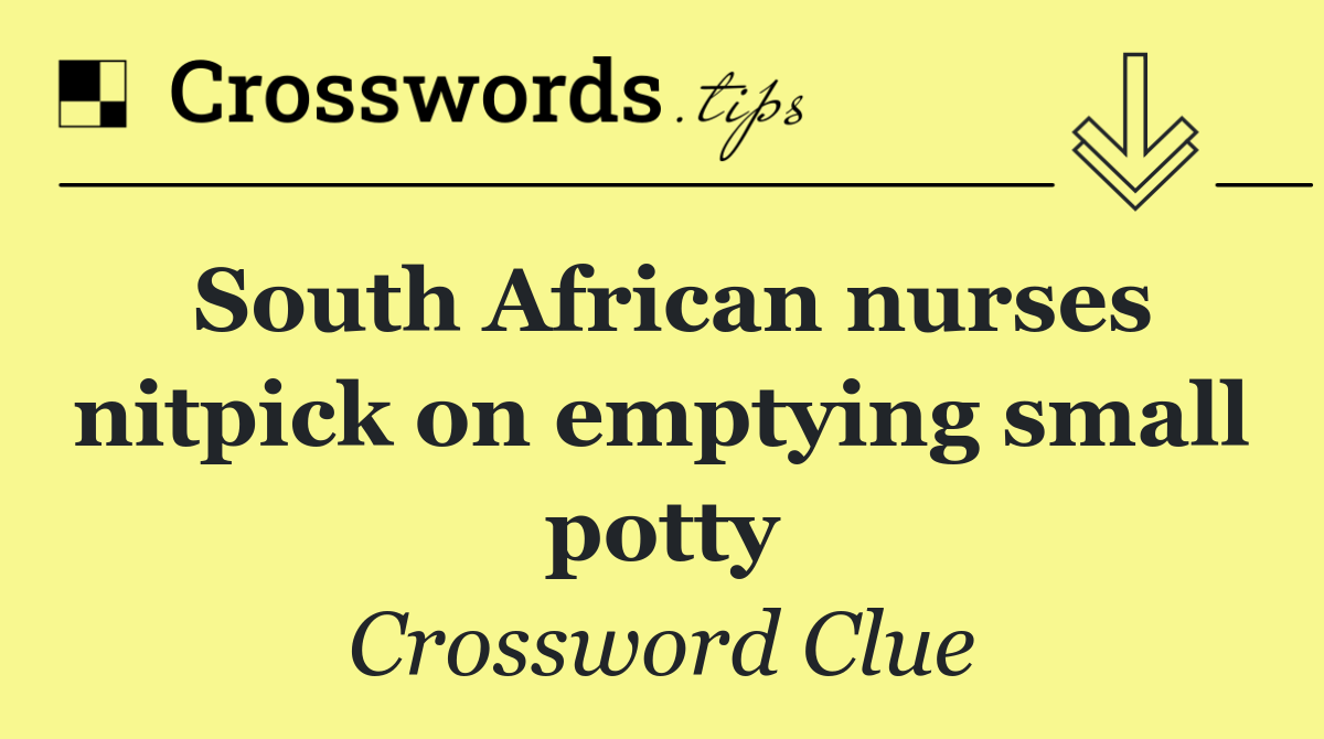 South African nurses nitpick on emptying small potty