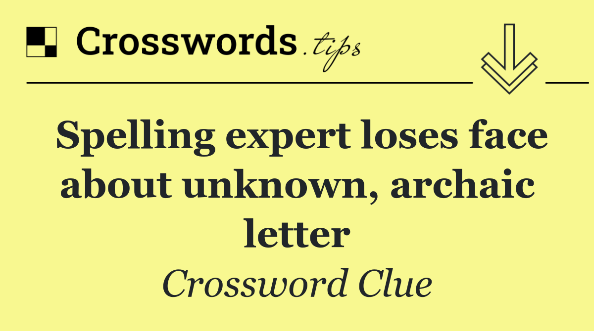 Spelling expert loses face about unknown, archaic letter