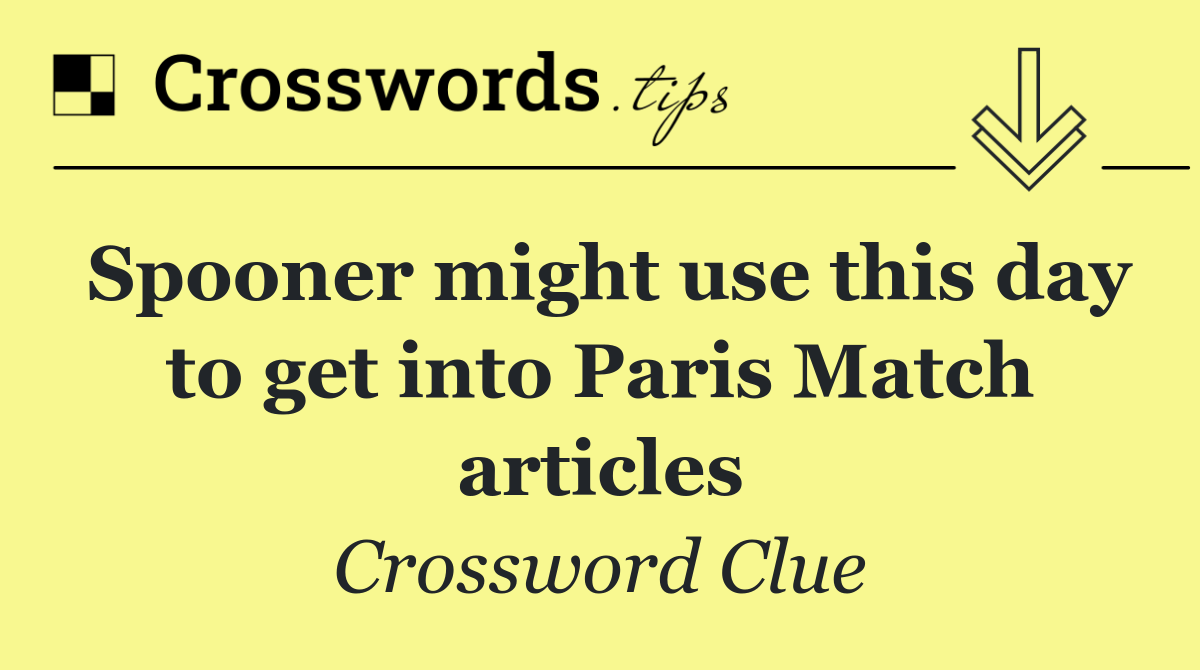 Spooner might use this day to get into Paris Match articles