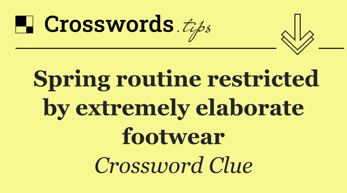 Spring routine restricted by extremely elaborate footwear