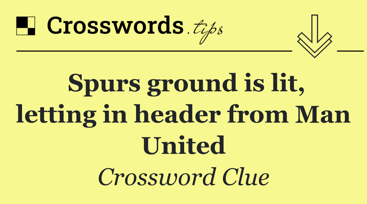 Spurs ground is lit, letting in header from Man United