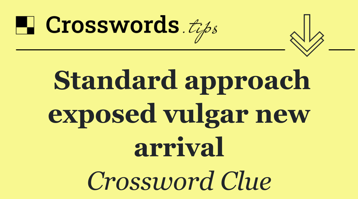 Standard approach exposed vulgar new arrival