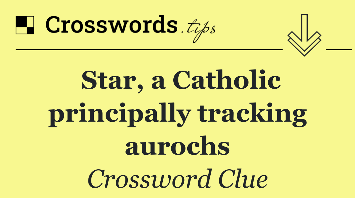 Star, a Catholic principally tracking aurochs