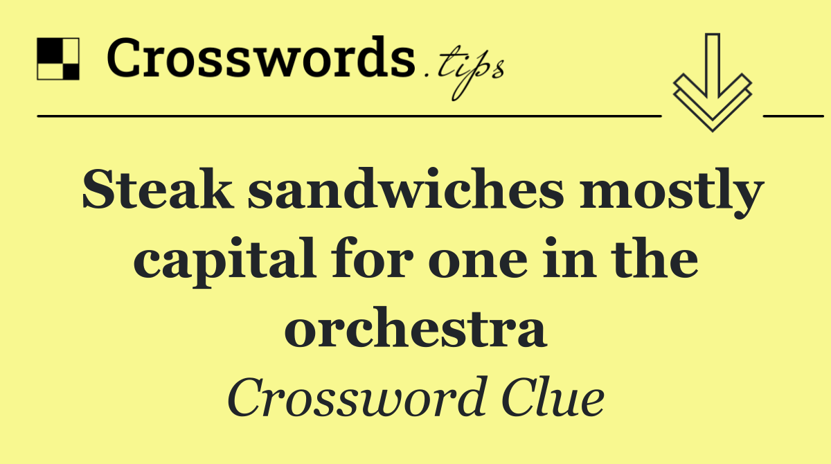 Steak sandwiches mostly capital for one in the orchestra