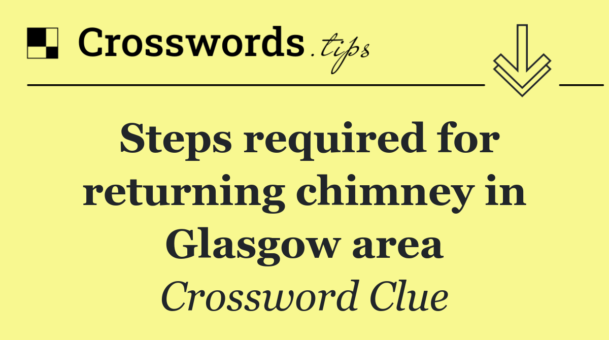 Steps required for returning chimney in Glasgow area