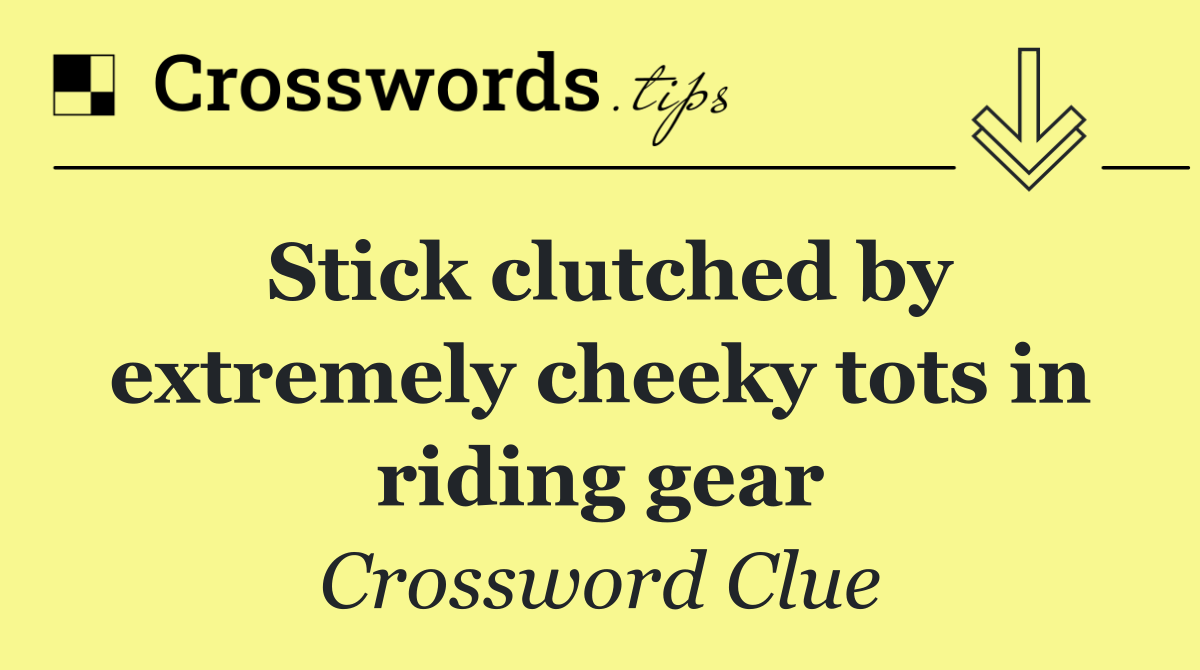 Stick clutched by extremely cheeky tots in riding gear