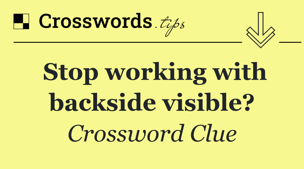 Stop working with backside visible?
