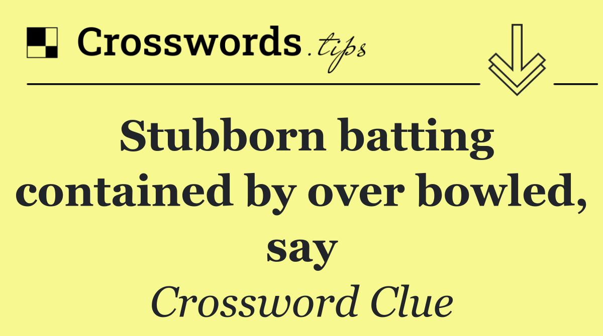 Stubborn batting contained by over bowled, say