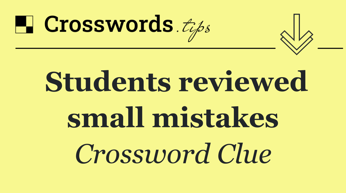 Students reviewed small mistakes