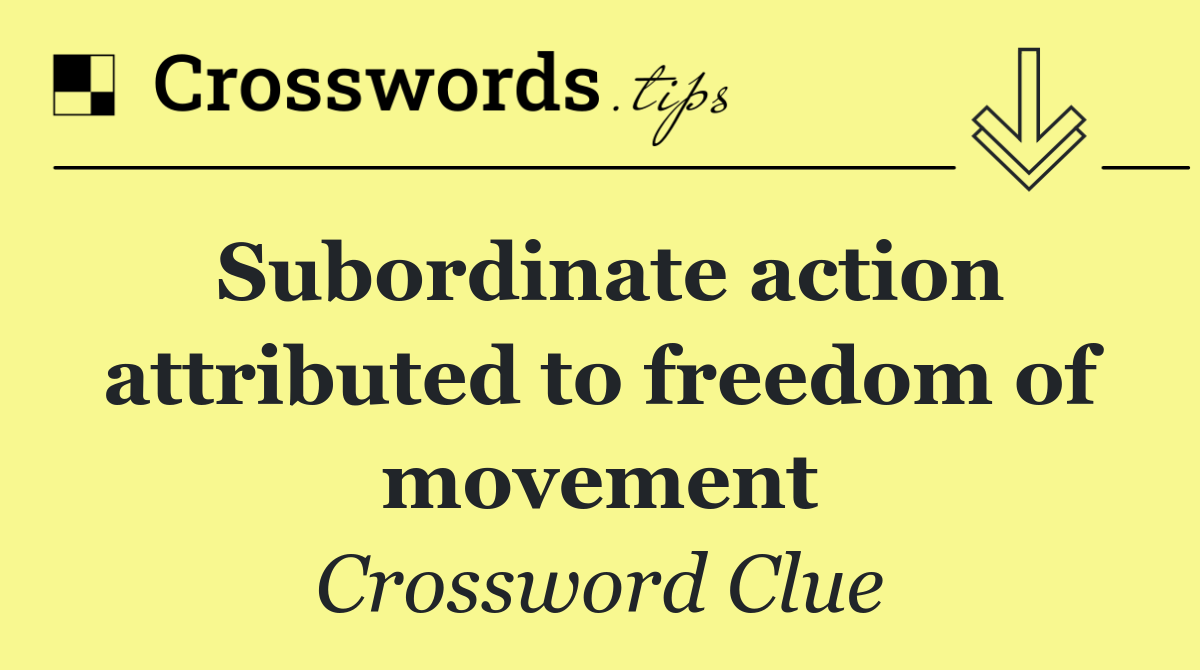 Subordinate action attributed to freedom of movement