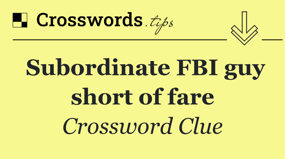 Subordinate FBI guy short of fare