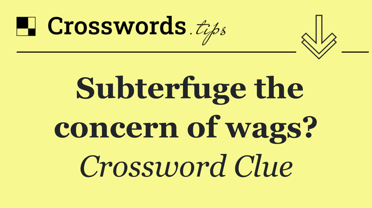 Subterfuge the concern of wags?