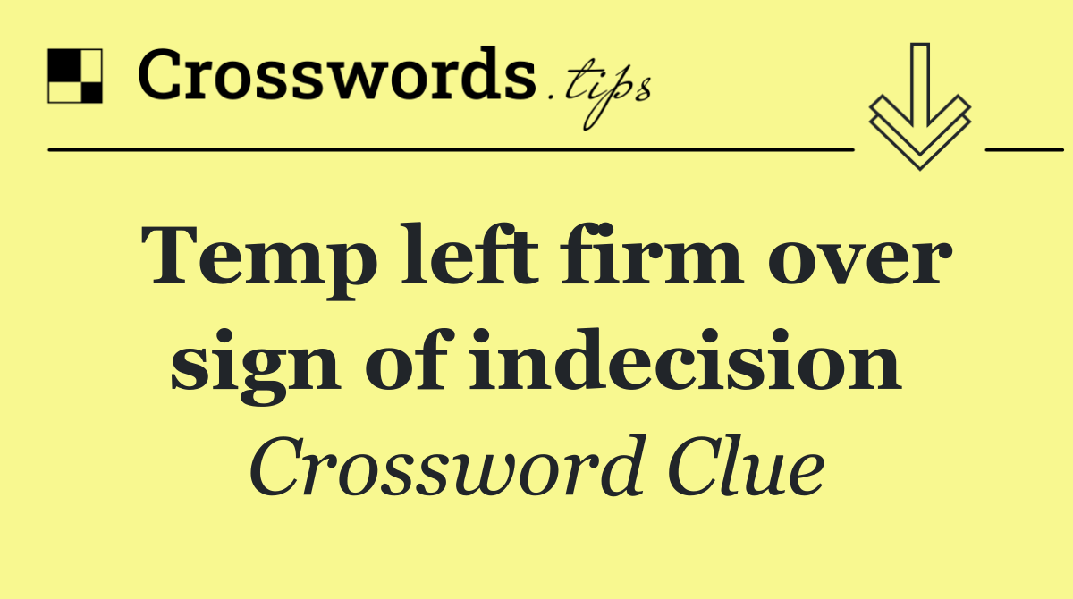 Temp left firm over sign of indecision