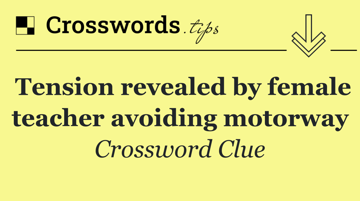Tension revealed by female teacher avoiding motorway