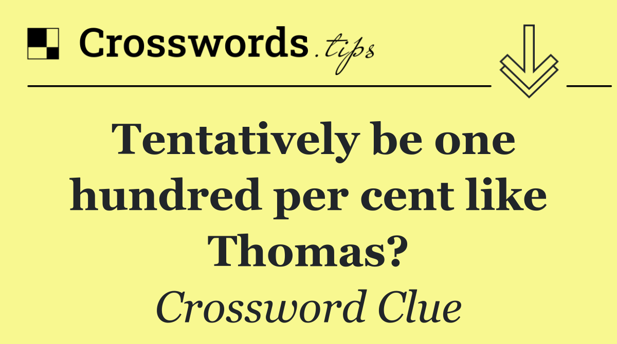 Tentatively be one hundred per cent like Thomas?