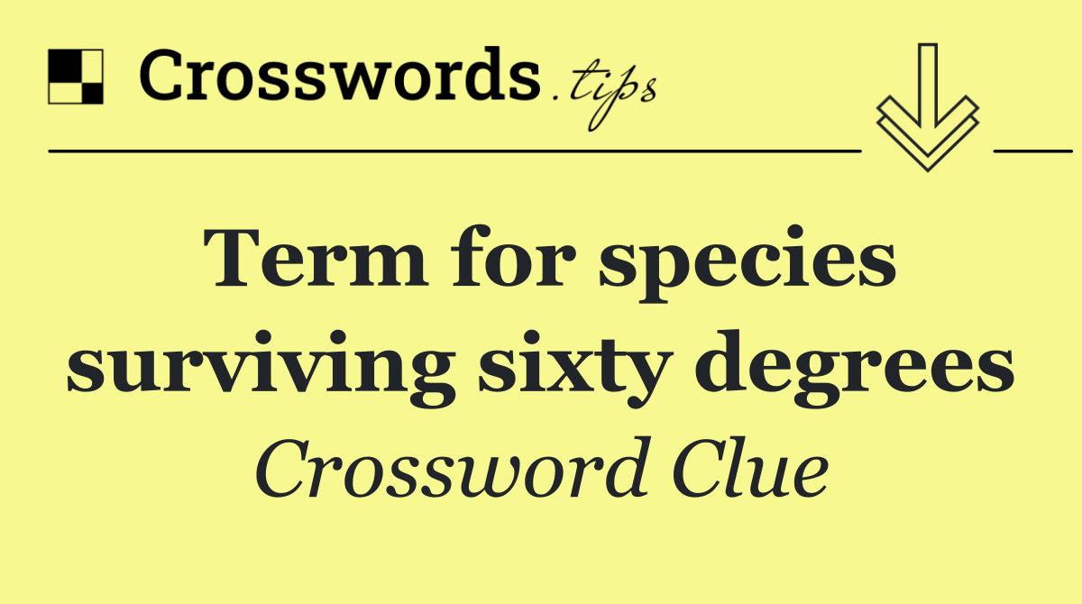 Term for species surviving sixty degrees